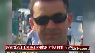 GÖRDÜĞÜ LÜZUM ÜZERİNE İSTİFA ETTİ