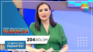 Didem Arslan Yılmaz'la Vazgeçme 204.Bölüm | 31 Mayıs 2021