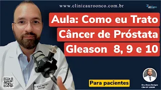 Aula | Como Eu Trato : Câncer de Próstata Gleason 8 a 10. Guia completo para Pacientes e Familiares.