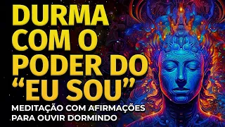 DURMA COM O PODER DO "EU SOU" | MEDITAÇÃO E AFIRMAÇÕES PARA OUVIR DORMINDO