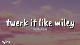 Twark it like miley~brandon beal~ (lyrics )