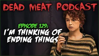 Review of "I'm Thinking of Ending Things" (Dead Meat Podcast #129)