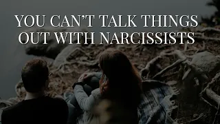 YOU CAN'T TALK THINGS OUT WITH A NARCISSIST