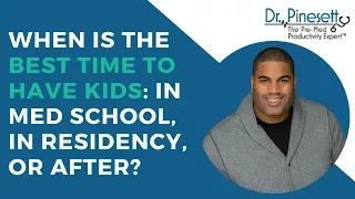 When is the Best Time to Have Kids: In Med School, In Residency or After?