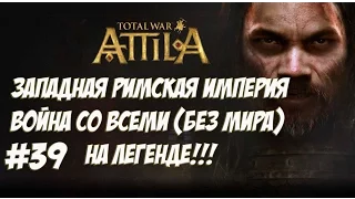 Attila Total War. Западная Римская Империя. Легенда. ВОЙНА СО ВСЕМИ. №39