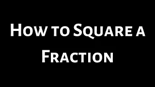 How to Square a Fraction