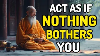 ACT AS IF NOTHING BOTHERS YOU | This is very Powerful | Buddhist Wisdom