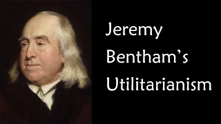 Jeremy Bentham Utilitarianism Crash Course