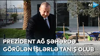 Ağ Şəhərdə bir sıra obyektlərin inşası tamamlanıb, Prezident görülən işlərlə tanış olub