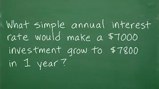 What simple annual interest rate would make a $7000 investment grow to $7800 in 1 year?