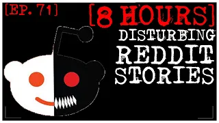 [8 HOUR COMPILATION] Disturbing Stories From Reddit [EP. 71]