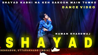 Shayad Dance Video | Shayad Kabhi Na Keh Saku Mai Tumko | Dance Cover - Naman Bhardwaj |