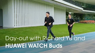 Day-out with Richard Yu and HUAWEI WATCH Buds