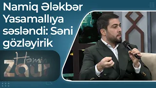 Namiq Qaraçuxurlu canlı efirdən Ələkbər Yasamallıya səsləndi – Səni gözləyirik – Həmin Zaur