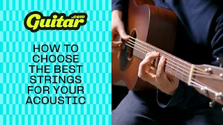 How to choose the right strings for your acoustic guitar | Guitar.com