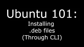 Ubuntu 101: Installing .deb Files (through the CLI)