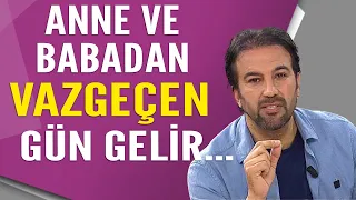 Anne ve babasından vazgeçen gün gelir...