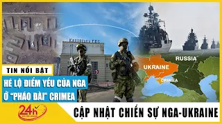 Nga lộ điểm yếu ở 'pháo đài' quân sự Crimea | Diễn biến tình hình Nga tấn công Ukraine mới nhất