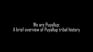 We are Puyallup: A Brief History of the Puyallup Tribe