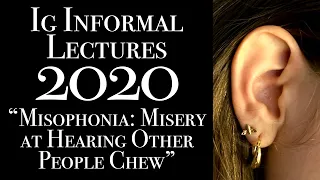 Misophonia: Misery at Hearing Other People Chew: 2020 Ig Informal Lecture