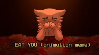 EAT YOU ( animation meme )