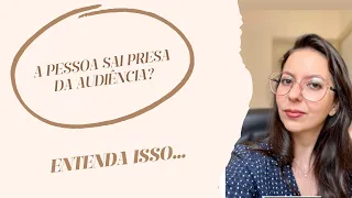 Posso sair preso da audiência?