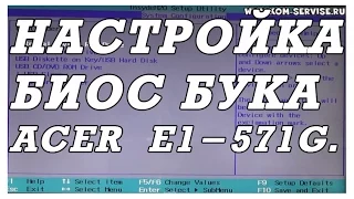 Как зайти и настроить BIOS ноутбука ACER E1-571G  для установки WINDOWS 7 или 8 с флешки или диска.