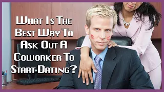 What Is The Best Way To Ask Out A Coworker To Start Dating?