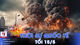 Thời sự Quốc tế tối 15/5.Nga tiêu diệt 'món quà' của NATO cho Ukraine; TT Biden chặn viện trợ Israel