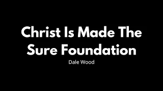 [Anthem 02/20/22] Christ Is Made The Sure Foundation by Dale Wood