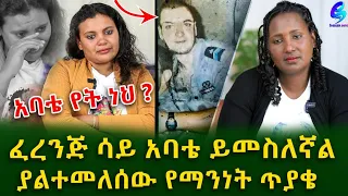 ለጉብኝት የመጣ ፈረንጅ ሳይ አባቴ ይመስለኛል! ያልተመለሠው የማንነት ጥያቄ!Ethiopia | Shegeinfo |Meseret Bezu