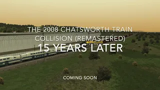 The 2008 Chatsworth Train Collision 15 Years Later (REMASTERED) *Sneak Peak*