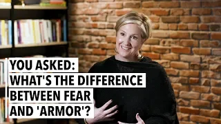 Brene Brown: What's the Difference Between Fear and 'Armor'?