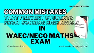COMMON MISTAKES THAT PREVENT STUDENTS FROM SCORING HIGH MARKS IN WAEC/NECO MATHS EXAM.