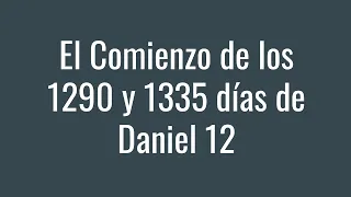 Cuando comienzan los 1290 y 1335 dias de Daniel 12?