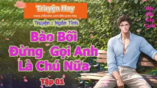 Truyện Ngôn Tình | Bảo bối đừng gọi anh là chú nửa ( tập 1) | Truyện Hay