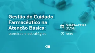 Webinário "Gestão do Cuidado Farmacêutico na Atenção Básica: barreiras e estratégias"