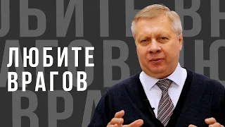 Любите врагов ваших  - проповедь