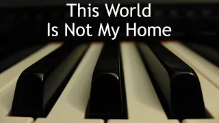 This World Is Not My Home - piano instrumental hymn with lyrics