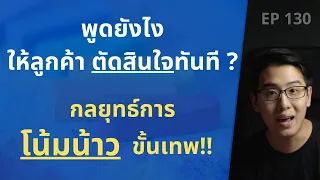 กลยุทธ์ การโน้มน้าว ขั้นเทพ!? | พูดยังไง ให้ลูกค้า ตัดสินใจ ทันที? | EP.130