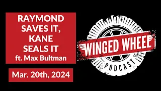 RAYMOND SAVES IT, KANE SEALS IT ft. Max Bultman - Winged Wheel Podcast - Mar. 20th, 2024