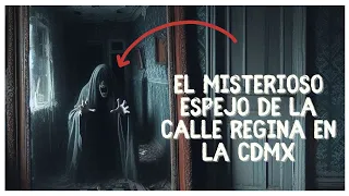 El Fantasma que habita en un espejo de la calle Regina en la CDMX