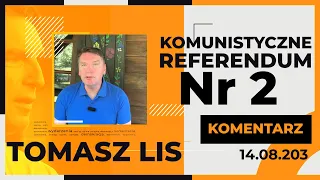 TOMASZ LIS KOMENTARZ: Komunistyczne referendum Nr 2, 14.08.2023