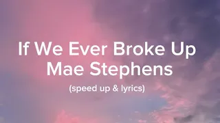 If We Ever Broke Up - Mae Stephens (speed up- lyrics)
