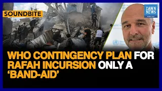 WHO Contingency Plan For Rafah Incursion Only A ‘Band-Aid’ | Dawn News English