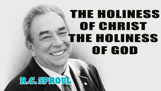 The Holiness of Christ The Holiness of God with R.C. Sproul