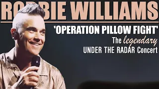 Robbie Williams •  'Operation Pillow Fight', The Legendary UNDER THE RADAR Concert • Live in London