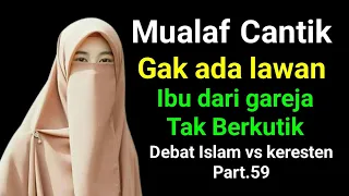 MUALAF CANTIK GAK ADA LAWAN ‼️ Ibu Dari Gareja Tak Berkutik KABOOR 💥 Debat Islam vs Keresten part.59