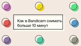 Как в Bandicam снимать больше 10 минут