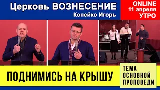 Поднимись на крышу - Копейко И.П. | Утреннее Богослужение 11.04.2021